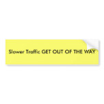 Slower Traffic GET OUT OF THE WAY Bumper Stickers