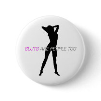 Sluts Are People Too Button
