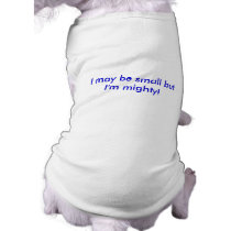 Small But Mighty Shirt pet clothing by karinnegayle Small But Mighty Shirt pet clothing