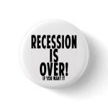 Small Button RECESSION IS OVER!   IF YOU WANT IT