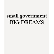 small government, BIG DREAMS!