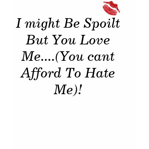 small_lipprint, I might Be Spoilt ... - Customized shirt