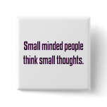 Small minded people think small thoughts (2) pinback button