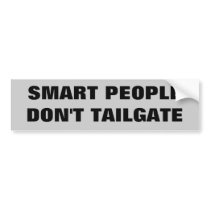 Smart People Don't Tailgate. Bumper Stickers