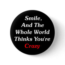 Smile, And The World Thinks You're Crazy buttons
