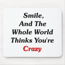 Smile, And The World Thinks You're Crazy Mousepad