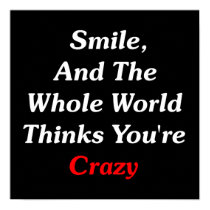 Smile, And The World Thinks You're Crazy posters