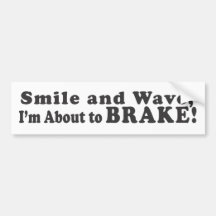 Smile and Wave I'm About To Brake! - Bumper Sticke Bumper Stickers