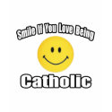 Smile If You Love Being Catholic t-shirts by Catholic_Shirts Smile If You Love Being Catholic t-shirts