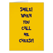 SMILE!WHEN YOU CALLMECHEESY! CARD