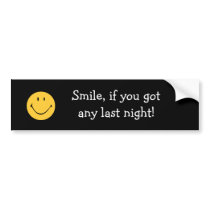 smiley, Smile, if you got any last night! bumper stickers