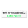 Sniff my exhaust fumes, GREENIE!!! Bumper Stickers