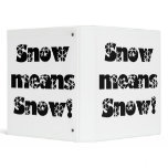 Snow means SNOW! 3 Ring Binders