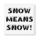 Snow means SNOW! Magnets