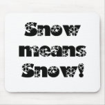 Snow means SNOW! Mouse Pads