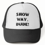 Snow Way, Dude...3 Trucker Hats