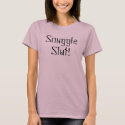 Snuggle Slut! t-shirts by jgibby7 Snuggle Slut! t-shirts