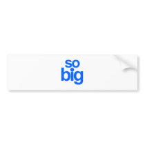 So Big - Blue Bumper Sticker