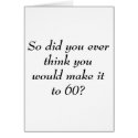 So did you ever think you would make it to 60? cards