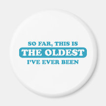 So far, this is the oldest I’ve ever been Magnet