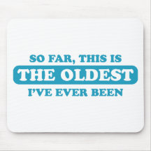 So far, this is the oldest I’ve ever been Mouse Pad
