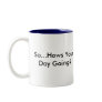 "So...Hows Your Day Going?" Mug