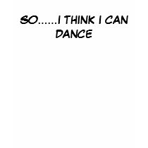 SO......I THINK I CAN DANCE t-shirts by Steph2009 SO......I THINK I CAN DANCE t-shirts