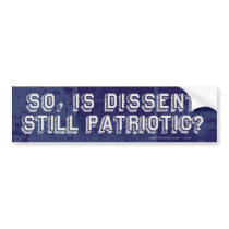 So, Is Dissent Still Patriotic? Bumper Sticker bumper stickers by Libertymaniacs So, Is Dissent Still Patriotic? Bumper Sticker bumper stickers