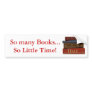 So Many Books So Little Time Bumper Sticker