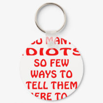 So Many Idiots So Few Ways To Tell Them To Go keychains by Mustang_Lady So Many Idiots So Few Ways To Tell Them To Go keychains