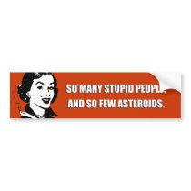 SO MANY STUPID PEOPLE AND SO FEW ASTEROIDS bumper stickers