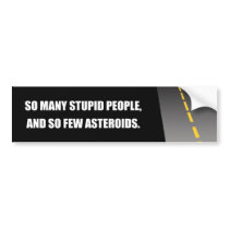 SO MANY STUPID PEOPLE AND SO FEW ASTEROIDS bumper stickers