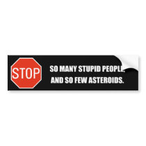 SO MANY STUPID PEOPLE AND SO FEW ASTEROIDS bumper stickers