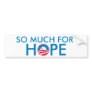 So Much For Hope Bumper Sticker