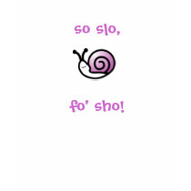 So Slo Snail...  Fo' Sho t-shirts