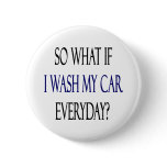 So What If I Wash My Car Everyday Pinback Buttons