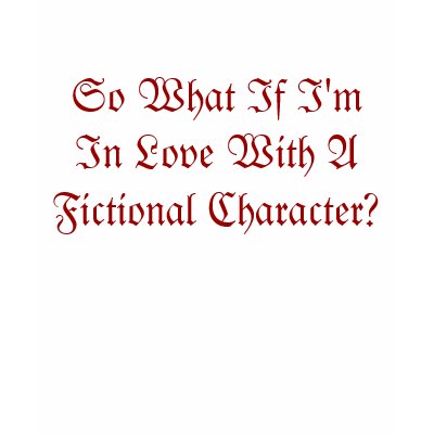 So What If I'm In Love With A Fictional Character? T-shirts by twilightluver1901