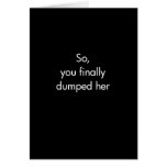 So You Finally Dumped Her Greeting Card