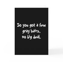 So you got a few gray hairs,no big deal. cards by snarkycreations So you got a few gray hairs,no big deal. cards