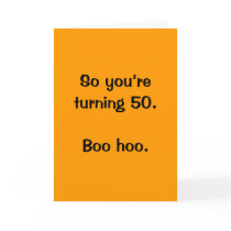 So you’re turning 50.  Boo hoo. Greeting Card
