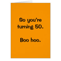 So you’re turning 50.  Boo hoo. Greeting Card