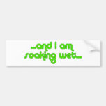 Soaking Wet Green bumper stickers