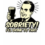 Sobriety I'll Drink To That T Shirts
