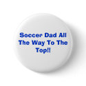 Soccer Dad All The Way To The Top!! buttons by erikamrussell Soccer Dad All The Way To The Top!! buttons
