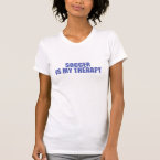 Soccer is my therapy t shirts