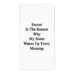 Soccer Is The Reason Why My Sister Wakes Up Every Shipping Labels