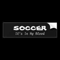Soccer: its in my blood bumper stickers