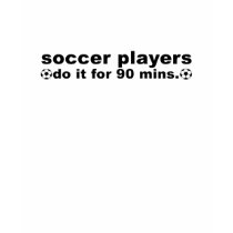 Soccer Players Do It For 90 Mins t-shirts