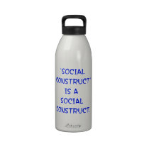 "Social Construct" is a social construct. water bottles