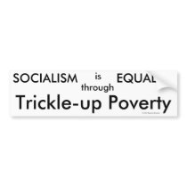Socialism is Equality through Trickle-up Poverty bumper stickers